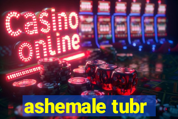 ashemale tubr